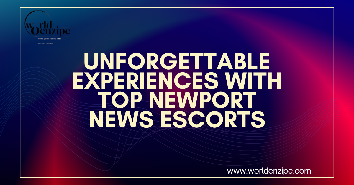 Unforgettable experiences with top newport news escorts