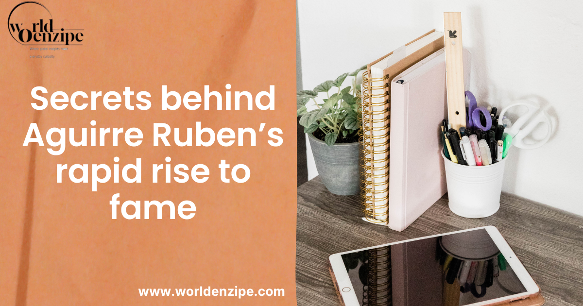 Secrets behind Aguirre Ruben’s rapid rise to fame